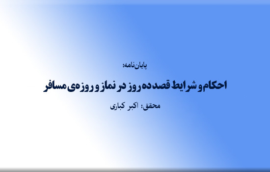 پایان نامه؛ احکام و شرایط قصد ده روز در نماز و روزه‌ی مسافر