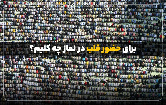 برای حضور قلب در نماز چه کنیم؟