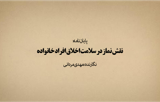 پایان نامه؛ نقش نماز در سلامت اخلاق افراد خانواده