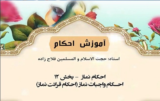 حجت الاسلام فلاح زاده؛ درس دوازدهم: واجبات نماز (قرائت 2)